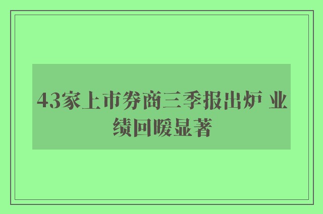 43家上市券商三季报出炉 业绩回暖显著