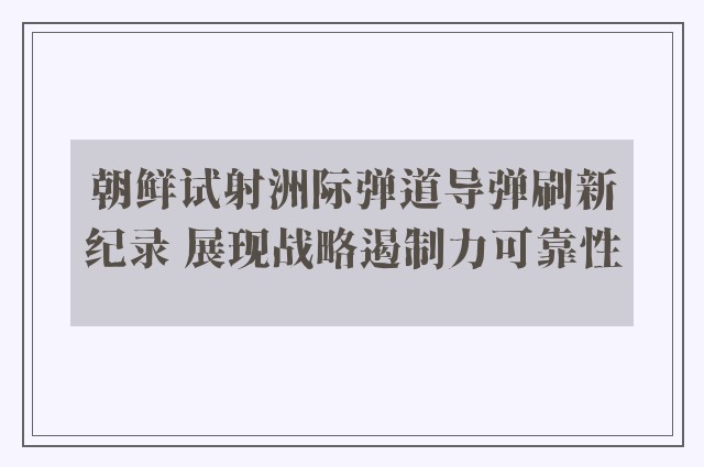 朝鲜试射洲际弹道导弹刷新纪录 展现战略遏制力可靠性