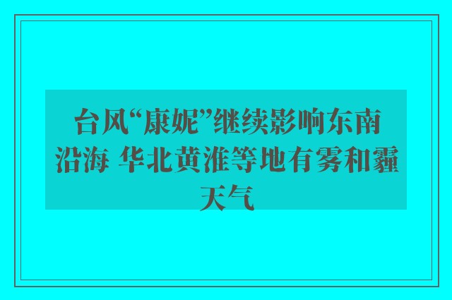 台风“康妮”继续影响东南沿海 华北黄淮等地有雾和霾天气