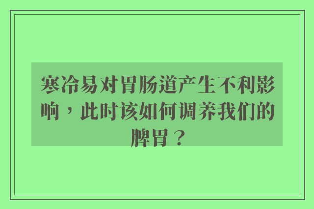 寒冷易对胃肠道产生不利影响，此时该如何调养我们的脾胃？