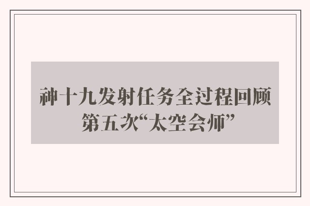 神十九发射任务全过程回顾 第五次“太空会师”