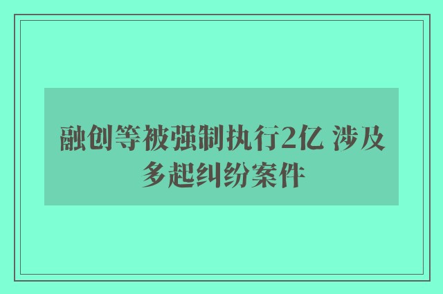 融创等被强制执行2亿 涉及多起纠纷案件