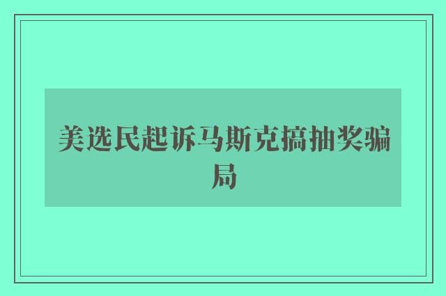 美选民起诉马斯克搞抽奖骗局