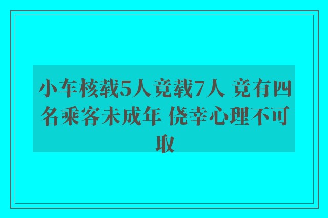 小车核载5人竟载7人 竟有四名乘客未成年 侥幸心理不可取