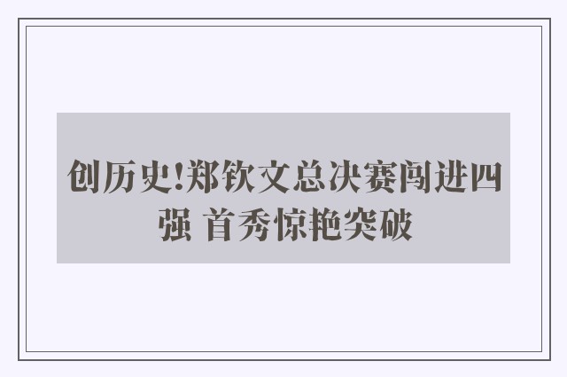 创历史!郑钦文总决赛闯进四强 首秀惊艳突破