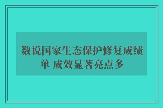 数说国家生态保护修复成绩单 成效显著亮点多