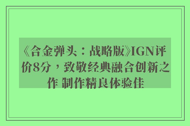 《合金弹头：战略版》IGN评价8分，致敬经典融合创新之作 制作精良体验佳