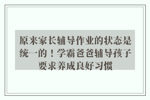 原来家长辅导作业的状态是统一的！学霸爸爸辅导孩子要求养成良好习惯