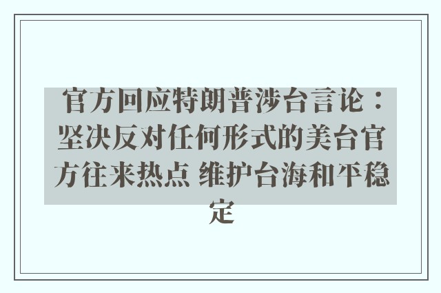 官方回应特朗普涉台言论：坚决反对任何形式的美台官方往来热点 维护台海和平稳定