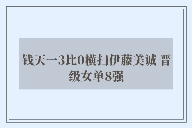 钱天一3比0横扫伊藤美诚 晋级女单8强