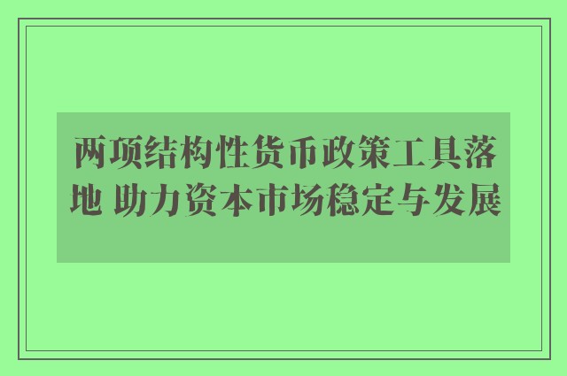 两项结构性货币政策工具落地 助力资本市场稳定与发展