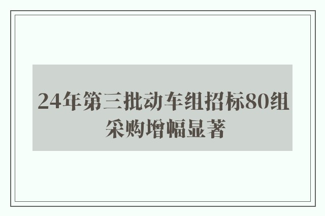 24年第三批动车组招标80组 采购增幅显著