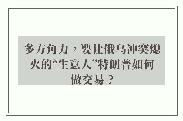 多方角力，要让俄乌冲突熄火的“生意人”特朗普如何做交易？