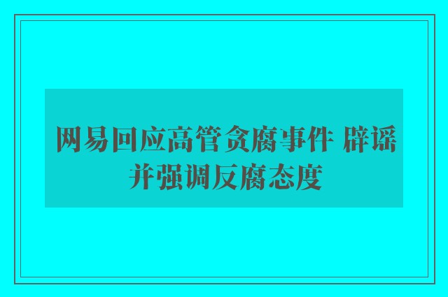 网易回应高管贪腐事件 辟谣并强调反腐态度