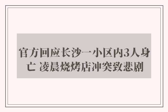 官方回应长沙一小区内3人身亡 凌晨烧烤店冲突致悲剧