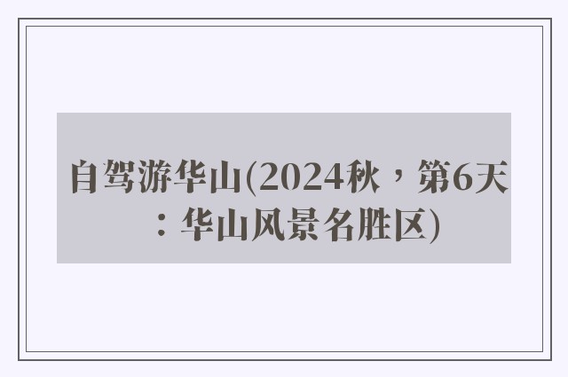 自驾游华山(2024秋，第6天：华山风景名胜区)