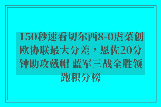 150秒速看切尔西8-0虐菜创欧协联最大分差，恩佐20分钟助攻戴帽 蓝军三战全胜领跑积分榜