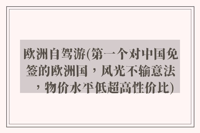 欧洲自驾游(第一个对中国免签的欧洲国，风光不输意法，物价水平低超高性价比)