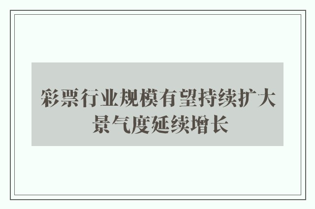 彩票行业规模有望持续扩大 景气度延续增长