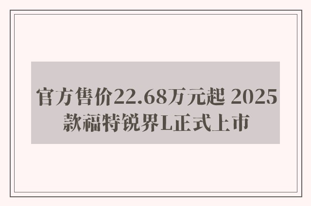 官方售价22.68万元起 2025款福特锐界L正式上市