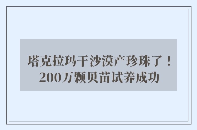 塔克拉玛干沙漠产珍珠了！200万颗贝苗试养成功