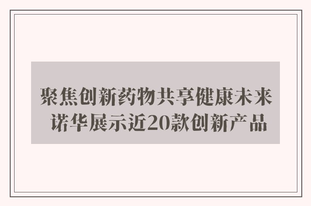 聚焦创新药物共享健康未来 诺华展示近20款创新产品