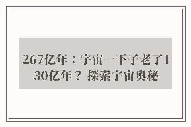 267亿年：宇宙一下子老了130亿年？ 探索宇宙奥秘