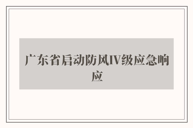 广东省启动防风Ⅳ级应急响应