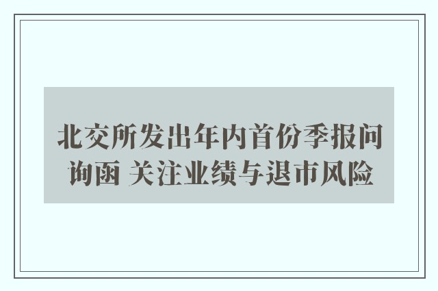 北交所发出年内首份季报问询函 关注业绩与退市风险