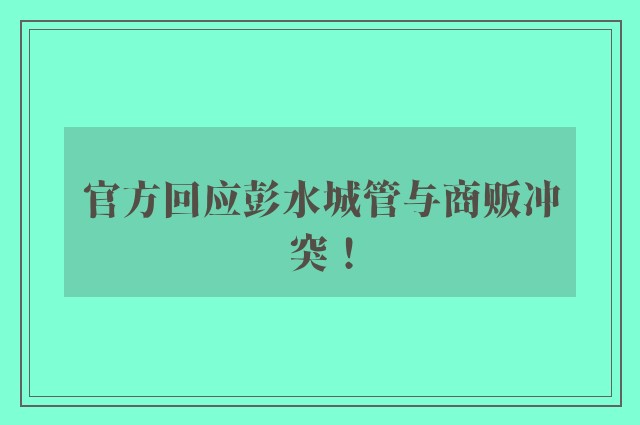 官方回应彭水城管与商贩冲突！