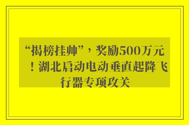 “揭榜挂帅”，奖励500万元！湖北启动电动垂直起降飞行器专项攻关