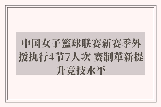 中国女子篮球联赛新赛季外援执行4节7人次 赛制革新提升竞技水平