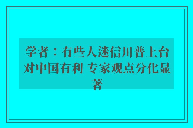 学者：有些人迷信川普上台对中国有利 专家观点分化显著