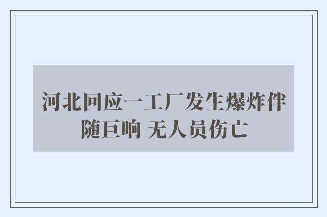 河北回应一工厂发生爆炸伴随巨响 无人员伤亡