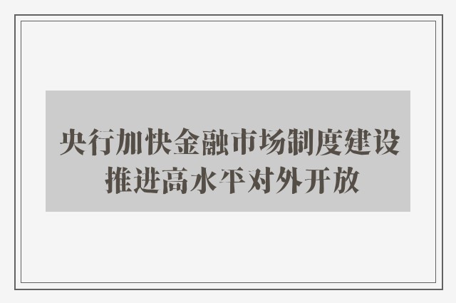 央行加快金融市场制度建设 推进高水平对外开放