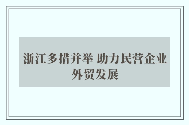 浙江多措并举 助力民营企业外贸发展