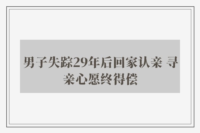 男子失踪29年后回家认亲 寻亲心愿终得偿