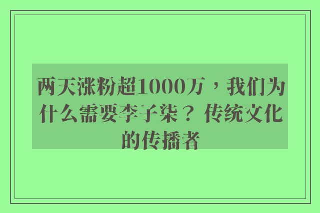 两天涨粉超1000万，我们为什么需要李子柒？ 传统文化的传播者