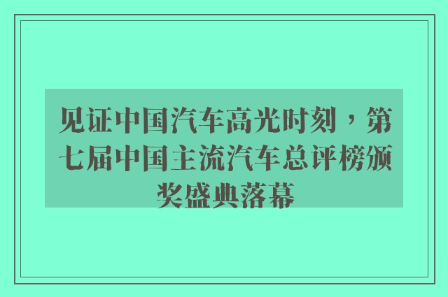 见证中国汽车高光时刻，第七届中国主流汽车总评榜颁奖盛典落幕