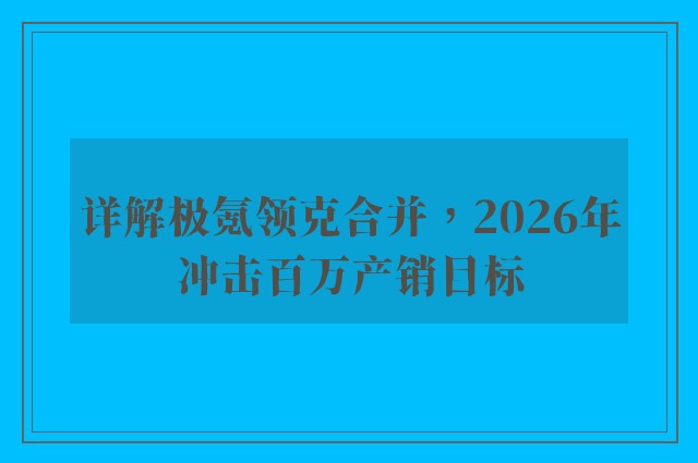 详解极氪领克合并，2026年冲击百万产销目标