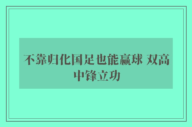 不靠归化国足也能赢球 双高中锋立功