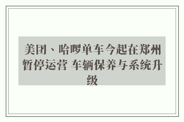 美团、哈啰单车今起在郑州暂停运营 车辆保养与系统升级