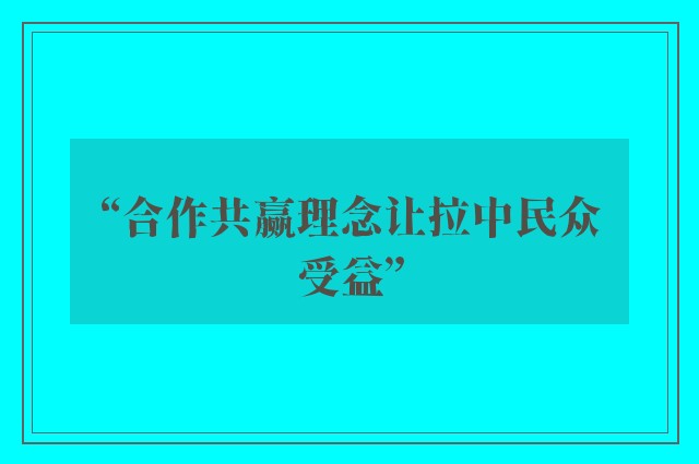 “合作共赢理念让拉中民众受益”