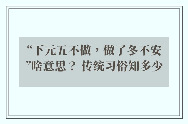 “下元五不做，做了冬不安”啥意思？ 传统习俗知多少