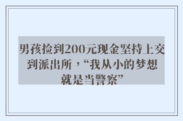 男孩捡到200元现金坚持上交到派出所，“我从小的梦想就是当警察”