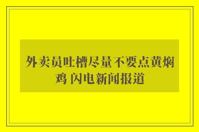 外卖员吐槽尽量不要点黄焖鸡 闪电新闻报道