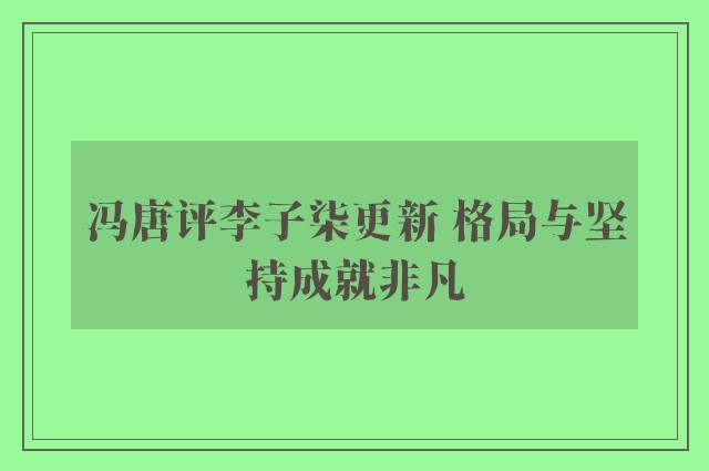 冯唐评李子柒更新 格局与坚持成就非凡