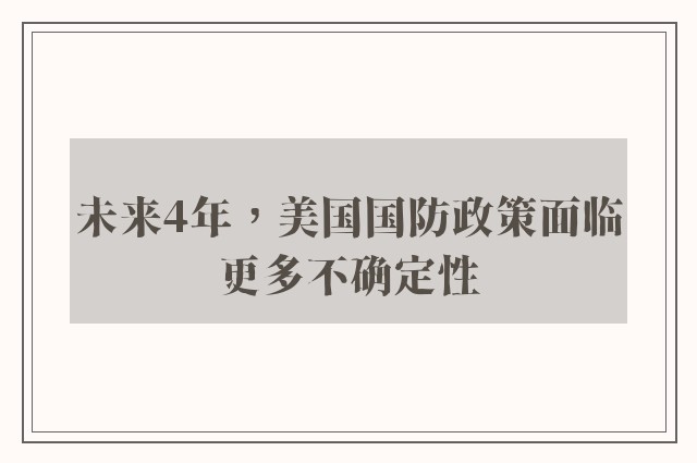 未来4年，美国国防政策面临更多不确定性