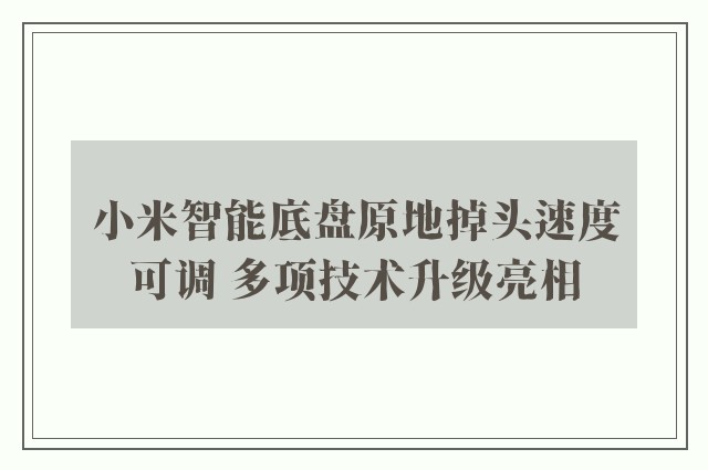 小米智能底盘原地掉头速度可调 多项技术升级亮相