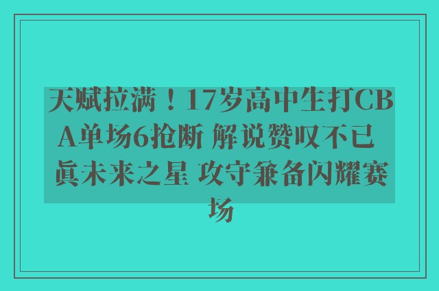 天赋拉满！17岁高中生打CBA单场6抢断 解说赞叹不已 真未来之星 攻守兼备闪耀赛场